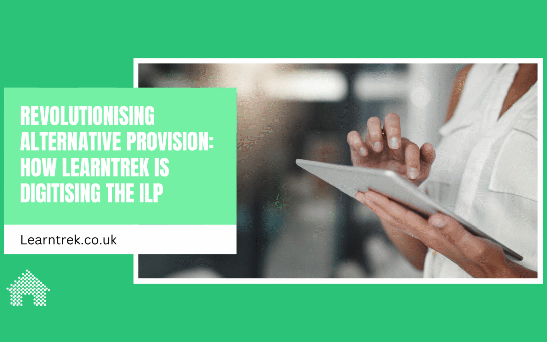 Revolutionising Alternative Provision: How Learntrek is Digitising the ILP